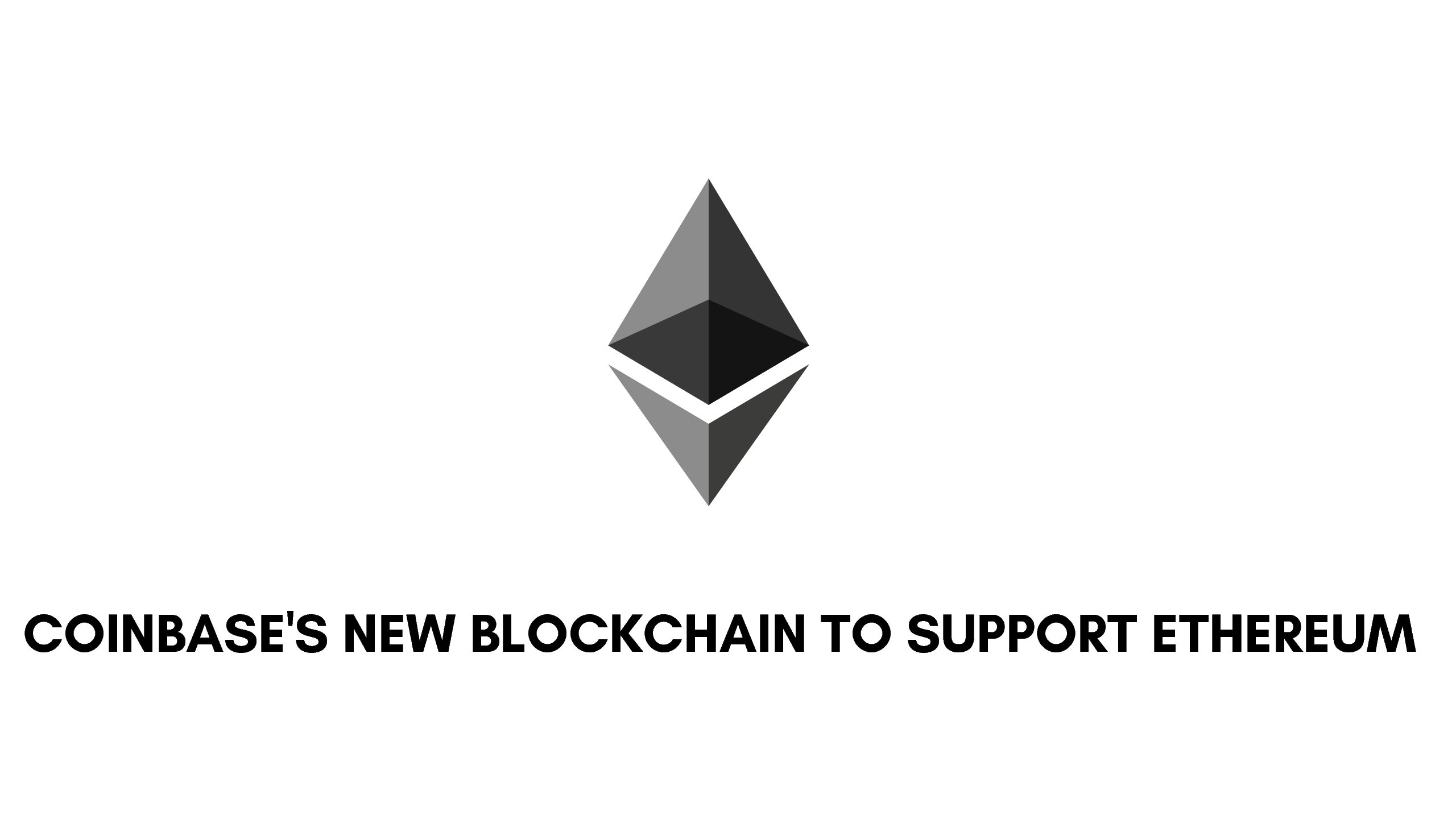 Coinbase’s new blockchain to support Ethereum.
